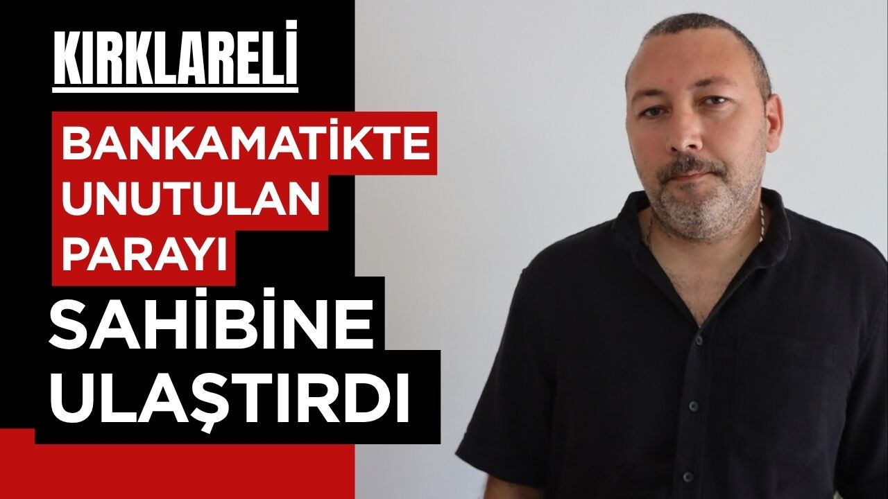 Kırklareli'nde güvenlik görevlisi bankamatikte bulunan parayı sahibine teslim etti