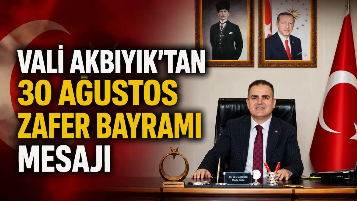 Muğla Valisi Akbıyık 30 Ağustos Zafer Bayramı mesajı yayımladı