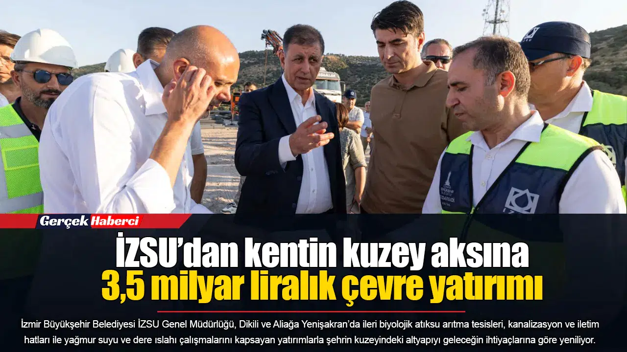 İZSU İzmir'in kuzey aksına 3,5 milyar liralık altyapı yatırımı yapıyor