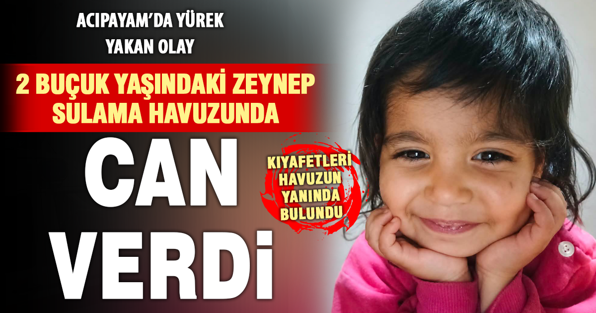 Denizli'de kaybolan 2,5 yaşındaki kız çocuğu sulama havuzunda ölü bulundu