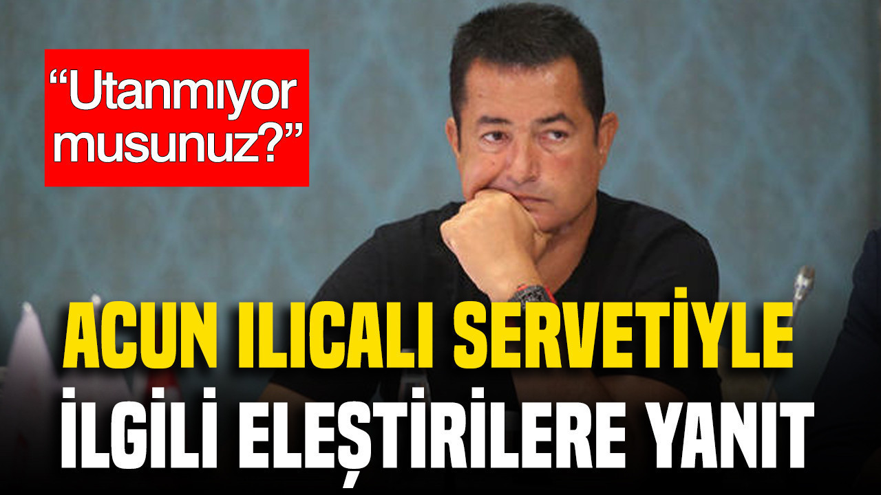 Acun Ilıcalı servetine yönelik eleştirilere sert tepki gösterdi
